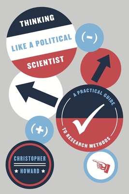 Thinking Like a Political Scientist: A Practical Guide to Research Methods - Howard, Christopher