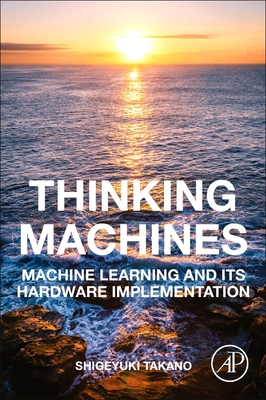 Thinking Machines: Machine Learning and Its Hardware Implementation - Takano, Shigeyuki