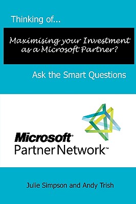 Thinking of...Maximising your Investment as a Microsoft Partner? Ask the Smart Questions - Simpson, Julie, and Trish, Andy