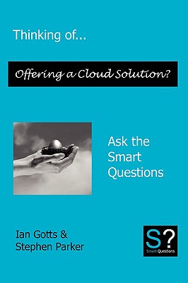 Thinking of... Offering a Cloud Solution? Ask the Smart Questions - Gotts, Ian, and Parker, Stephen Jk