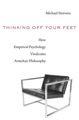 Thinking Off Your Feet: How Empirical Psychology Vindicates Armchair Philosophy - Strevens, Michael