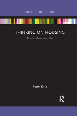 Thinking on Housing: Words, Memories, Use - King, Peter