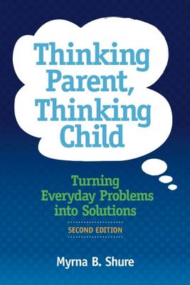 Thinking Parent, Thinking Child: Turning Everyday Problems into Solutions - Shure, Myrna B.
