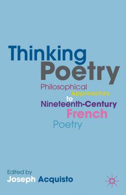 Thinking Poetry: Philosophical Approaches to Nineteenth-Century French Poetry - Acquisto, J (Editor)