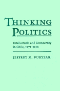 Thinking Politics: Intellectuals and Democracy in Chile, 1973-1988