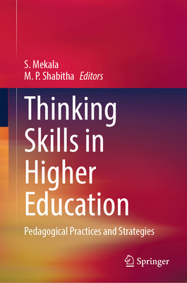 Thinking Skills in Higher Education: Pedagogical Practices and Strategies - Mekala, S. (Editor), and Shabitha, M. P. (Editor)