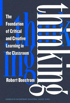 Thinking: The Foundation of Critical and Creative Learning in the Classroom - Boostrom, Robert, and Soltis, Jonas F (Editor)