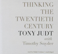 Thinking the Twentieth Century Lib/E - Judt, Tony, and Snyder, Timothy (Foreword by), and Howard, Geoffrey (Read by)