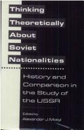 Thinking Theoretically about Soviet Nationalities: History and Comparison in the Study of the USSR - Motyl, Alexander J, Professor (Editor)