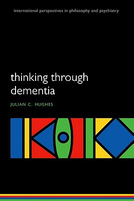 Thinking Through Dementia - Hughes, Julian C.