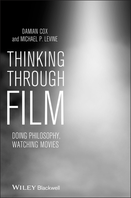 Thinking Through Film: Doing Philosophy, Watching Movies - Cox, Damian, and Levine, Michael