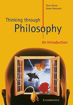 Thinking through Philosophy: An Introduction - Horner, Chris, and Westacott, Emrys