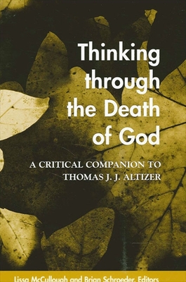 Thinking Through the Death of God: A Critical Companion to Thomas J. J. Altizer - McCullough, Lissa (Editor), and Schroeder, Brian (Editor)