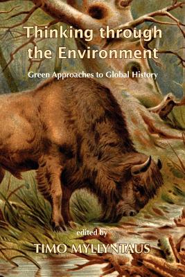 Thinking Through the Environment: Green Approaches to Global History - Myllyntaus, Timo (Editor)