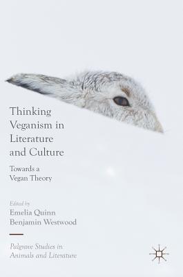 Thinking Veganism in Literature and Culture: Towards a Vegan Theory - Quinn, Emelia (Editor), and Westwood, Benjamin (Editor)