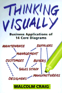 Thinking Visually: Business Applications of Fourteen Core Diagrams - Craig, Malcolm, Ph.D.