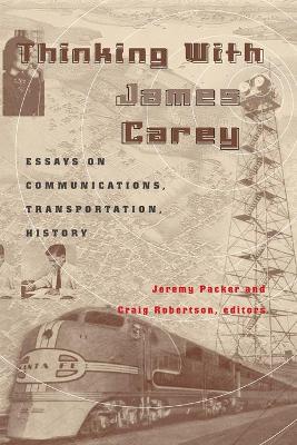 Thinking with James Carey: Essays on Communications, Transportation, History - McCarthy, Cameron, and Valdivia, Angharad N, and Packer, Jeremy (Editor)