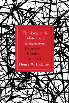 Thinking with Tolstoy and Wittgenstein: Expression, Emotion, and Art - Pickford, Henry W, Professor