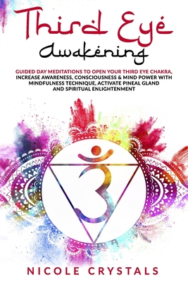 Third Eye Awakening: Guided Day Meditations to Open Your Third Eye Chakra, Increase Awareness, Consciousness & Mind Power with Mindfulness Technique, Activate Pineal Gland and Spiritual Enlightenment - Crystals, Nicole