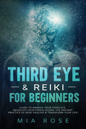 Third Eye & Reiki for Beginners: Learn to awaken your Third Eye, Decalcify your Pineal Gland, the Ancient Practice of Reiki Healing & Transform your Life!