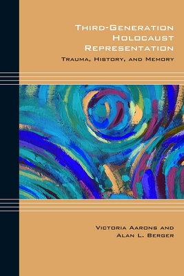 Third-Generation Holocaust Representation: Trauma, History, and Memory - Aarons, Victoria, and Berger, Alan L