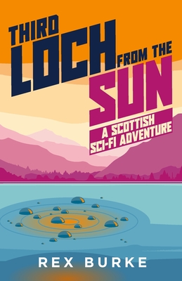 Third Loch From the Sun: A Scottish Sci-Fi Adventure - Burke, Rex