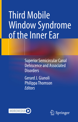 Third Mobile Window Syndrome of the Inner Ear: Superior Semicircular Canal Dehiscence and Associated Disorders - Gianoli, Gerard J. (Editor), and Thomson, Philippa (Editor)