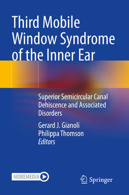 Third Mobile Window Syndrome of the Inner Ear: Superior Semicircular Canal Dehiscence and Associated Disorders - Gianoli, Gerard J. (Editor), and Thomson, Philippa (Editor)