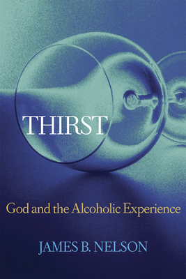 Thirst: God and the Alcoholic Experience - Nelson, James B