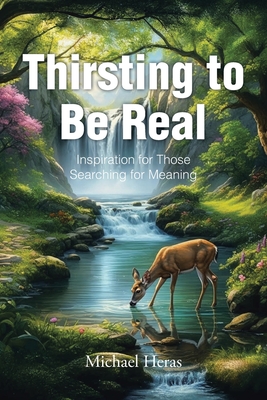 Thirsting to Be Real: Inspiration for Those Searching for Meaning - Heras, Michael