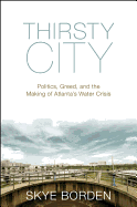 Thirsty City: Politics, Greed, and the Making of Atlanta's Water Crisis