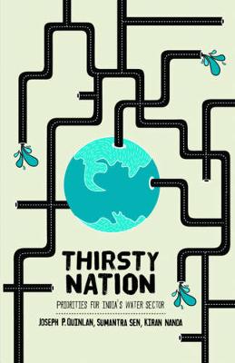 Thirsty Nation: Priorities for India's Water Sector - Quinlan, Joseph P., and Sen, Sumantra, and Nanda, Kiran