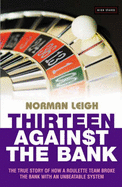 Thirteen Against the Bank: The True Story of How a Roulette Team Broke the Bank with an Unbeatable System