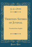 Thirteen Satires of Juvenal: Translated Into English (Classic Reprint)