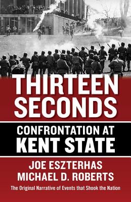 Thirteen Seconds: Confrontation at Kent State - Eszterhas, Joe, and Roberts, Michael