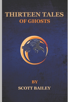 Thirteen Tales: (of Ghosts) - Bailey, Scott