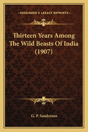 Thirteen Years Among The Wild Beasts Of India (1907)