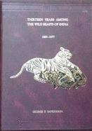 Thirteen Years Among the Wild Beasts of India: Their Haunts and Habits from Personal Observation with an Account of the Modes of Capturing and Taming - Sanderson, G. P.