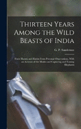 Thirteen Years Among the Wild Beasts of India: Their Haunts and Habits From Personal Observations, With an Account of the Modes and Capturing and Taming Elephants