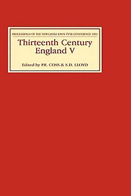 Thirteenth Century England V: Proceedings of the Newcastle Upon Tyne Conference 1993 - Coss, Peter (Editor), and Lloyd, S D (Editor), and Hershey, A (Contributions by)