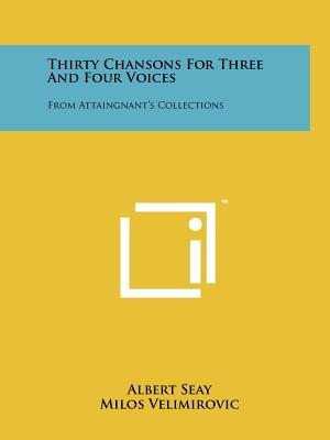 Thirty Chansons For Three And Four Voices: From Attaingnant's Collections - Seay, Albert (Editor), and Velimirovic, Milos (Foreword by)