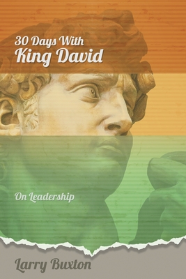 Thirty Days With King David: On Leadership - Buxton, Larry, and Kaine, Timothy Michael (Foreword by), and Card, Andrew Hill (Preface by)