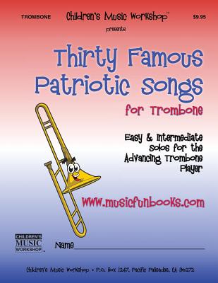 Thirty Famous Patriotic Songs for Trombone: Easy and Intermediate Solos for the Advancing Trombone Player - Newman, Larry E