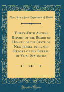 Thirty-Fifth Annual Report of the Board of Health of the State of New Jersey, 1911, and Report of the Bureau of Vital Statistics (Classic Reprint)