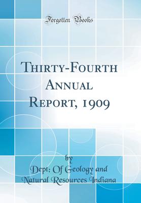 Thirty-Fourth Annual Report, 1909 (Classic Reprint) - Indiana, Dept of Geology and Natural Re