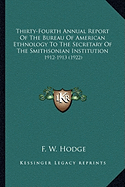 Thirty-Fourth Annual Report Of The Bureau Of American Ethnology To The Secretary Of The Smithsonian Institution: 1912-1913 (1922)