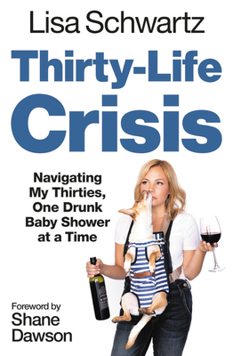 Thirty-Life Crisis: Navigating My Thirties, One Drunk Baby Shower at a Time - Schwartz, Lisa