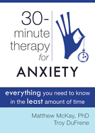 Thirty-Minute Therapy for Anxiety: Everything You Need to Know in the Least Amount of Time
