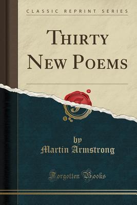 Thirty New Poems (Classic Reprint) - Armstrong, Martin