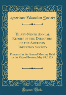 Thirty-Ninth Annual Report of the Directors of the American Education Society: Presented at the Annual Meeting Held in the City of Boston, May 28, 1855 (Classic Reprint)